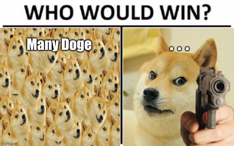 Very hard one... | Many Doge; .  .  . | image tagged in doge,doge holding a gun | made w/ Imgflip meme maker