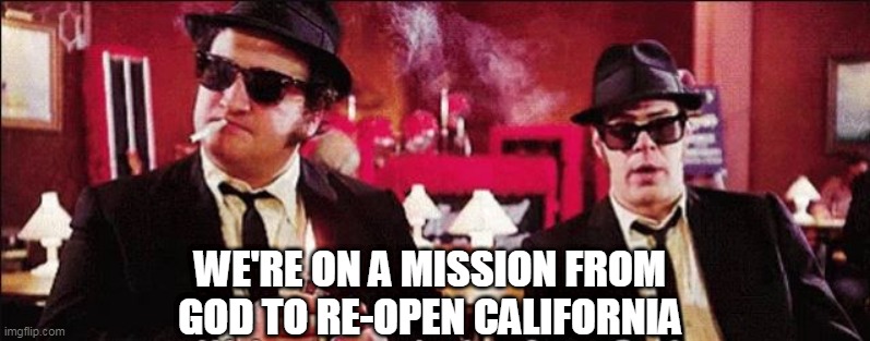 Mission from God | WE'RE ON A MISSION FROM GOD TO RE-OPEN CALIFORNIA | image tagged in blues brothers,cool,comedy | made w/ Imgflip meme maker