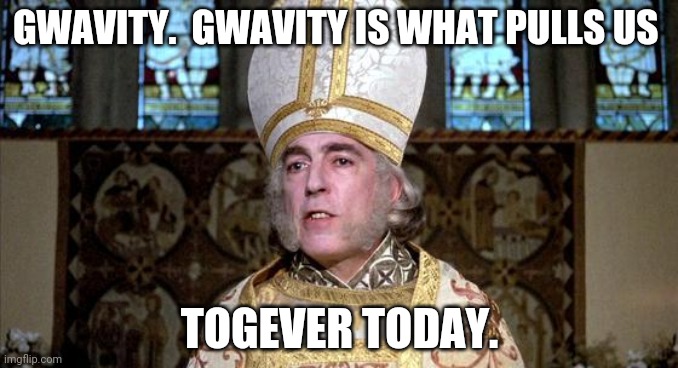 Princess bride | GWAVITY.  GWAVITY IS WHAT PULLS US; TOGEVER TODAY. | image tagged in princess bride | made w/ Imgflip meme maker