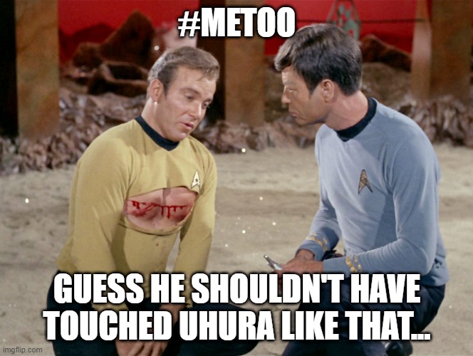 Touchy Captain | #METOO; GUESS HE SHOULDN'T HAVE TOUCHED UHURA LIKE THAT... | image tagged in ripped uni kirk | made w/ Imgflip meme maker
