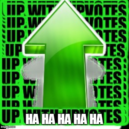 upvote | HA HA HA HA HA | image tagged in upvote | made w/ Imgflip meme maker