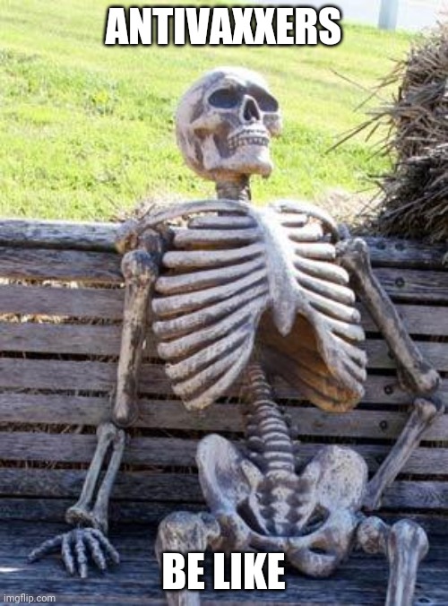 Waiting Skeleton Meme | ANTIVAXXERS; BE LIKE | image tagged in memes,waiting skeleton | made w/ Imgflip meme maker