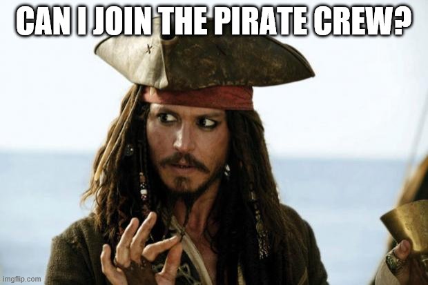 Jack Sparrow Pirate | CAN I JOIN THE PIRATE CREW? | image tagged in jack sparrow pirate | made w/ Imgflip meme maker