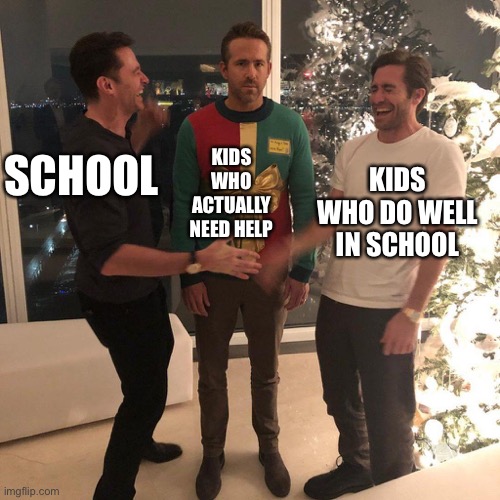 Ryan Reynolds Sweater Party | KIDS WHO ACTUALLY NEED HELP; KIDS WHO DO WELL IN SCHOOL; SCHOOL | image tagged in ryan reynolds sweater party,school,smart | made w/ Imgflip meme maker