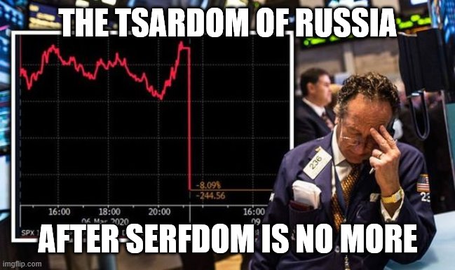 The Trump Economy Stock Market | THE TSARDOM OF RUSSIA; AFTER SERFDOM IS NO MORE | image tagged in the trump economy stock market | made w/ Imgflip meme maker