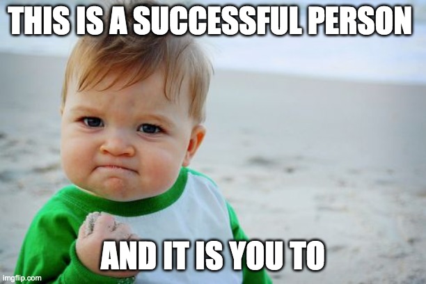 Success Kid Original Meme | THIS IS A SUCCESSFUL PERSON; AND IT IS YOU TO | image tagged in memes,success kid original | made w/ Imgflip meme maker