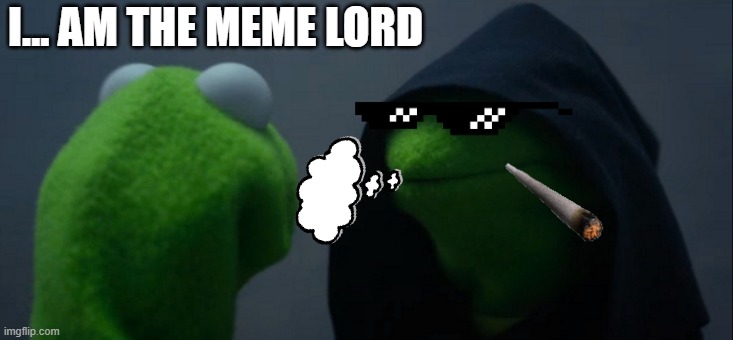 Meme Lord | I... AM THE MEME LORD | image tagged in memes,evil kermit | made w/ Imgflip meme maker