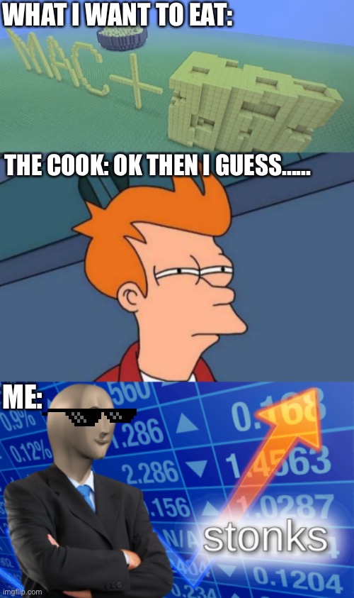 I think I’m obsessed.... | WHAT I WANT TO EAT:; THE COOK: OK THEN I GUESS...... ME: | image tagged in memes,futurama fry,stonks,mac and cheese,minecraft | made w/ Imgflip meme maker