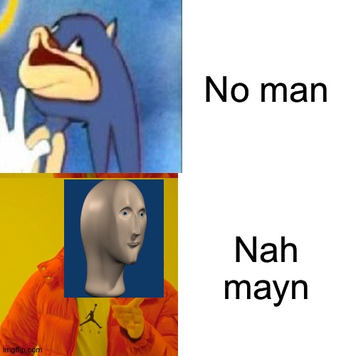 Drake Hotline Bling | No man; Nah mayn | image tagged in memes,drake hotline bling | made w/ Imgflip meme maker