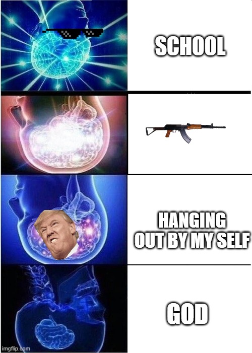 Best | SCHOOL; HANGING OUT BY MY SELF; GOD | image tagged in memes,expanding brain | made w/ Imgflip meme maker