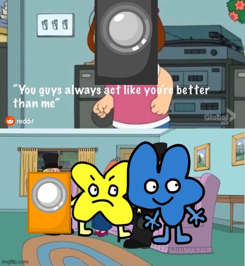 You Guys always act like you're better than me | image tagged in you guys always act like you're better than me,bfb,bfdi | made w/ Imgflip meme maker