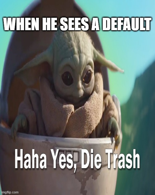 baby yoda | WHEN HE SEES A DEFAULT | image tagged in memes | made w/ Imgflip meme maker