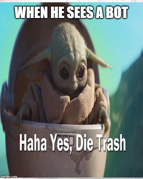 baby yoda | WHEN HE SEES A BOT | image tagged in memes | made w/ Imgflip meme maker