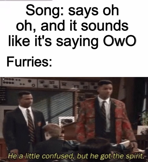OwO | Song: says oh oh, and it sounds like it's saying OwO; Furries: | image tagged in furry,dank memes,owo,funny,fun | made w/ Imgflip meme maker