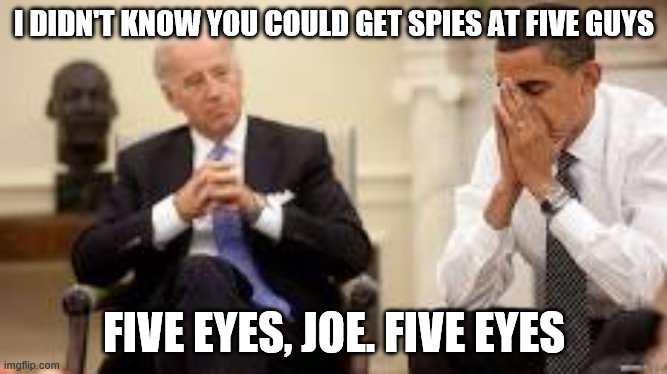Spygate | I DIDN'T KNOW YOU COULD GET SPIES AT FIVE GUYS; FIVE EYES, JOE. FIVE EYES | image tagged in obama and biden | made w/ Imgflip meme maker