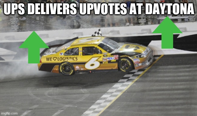 ups delivers upvotes at daytona | UPS DELIVERS UPVOTES AT DAYTONA | image tagged in ups delivers a win at daytona | made w/ Imgflip meme maker