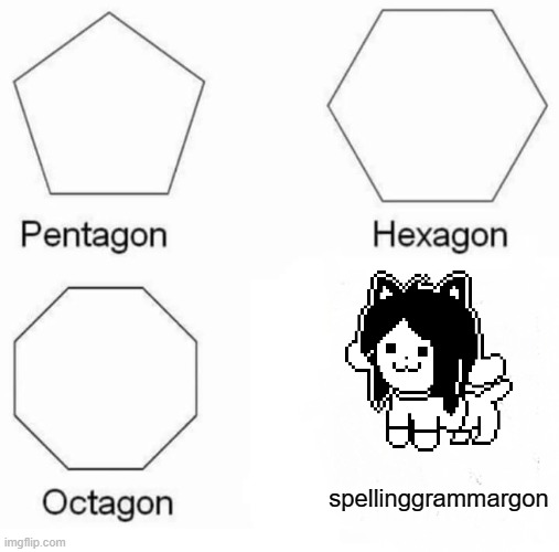 Pentagon Hexagon Octagon Meme | spellinggrammargon | image tagged in memes,pentagon hexagon octagon | made w/ Imgflip meme maker