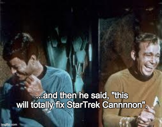 Cannnnon!! | ...and then he said, "this will totally fix StarTrek Cannnnon". | image tagged in star trek | made w/ Imgflip meme maker