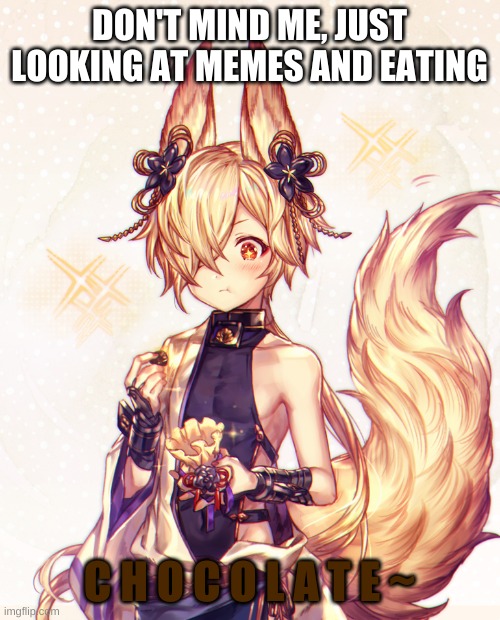 fox boy | DON'T MIND ME, JUST LOOKING AT MEMES AND EATING C H O C O L A T E ~ | image tagged in fox boy | made w/ Imgflip meme maker