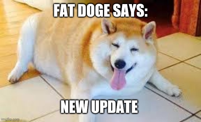 Thicc Doggo | FAT DOGE SAYS:; NEW UPDATE | image tagged in thicc doggo | made w/ Imgflip meme maker