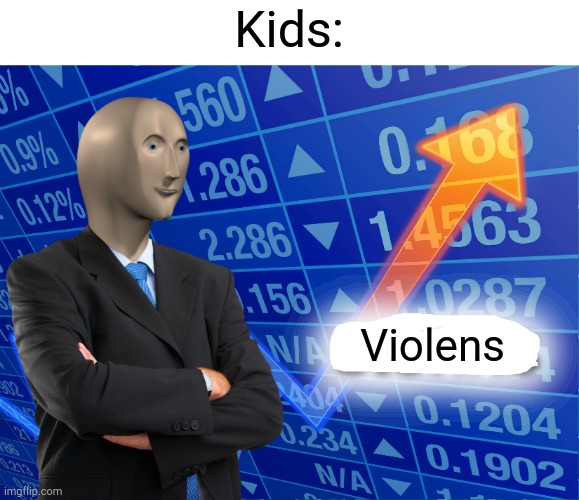 Empty Stonks | Kids: Violens | image tagged in empty stonks | made w/ Imgflip meme maker