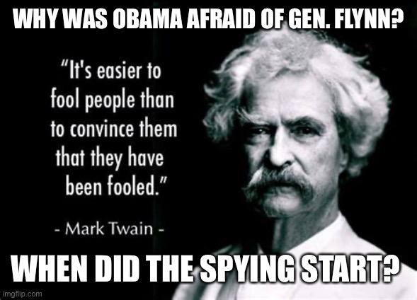 Lies, Lies, Lies. Deep State lives. | WHY WAS OBAMA AFRAID OF GEN. FLYNN? WHEN DID THE SPYING START? | image tagged in fake news,cnn fake news,fake,mark twain | made w/ Imgflip meme maker