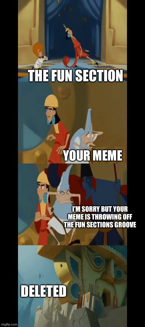 THE FUN SECTION YOUR MEME I’M SORRY BUT YOUR MEME IS THROWING OFF THE FUN SECTIONS GROOVE DELETED | made w/ Imgflip meme maker