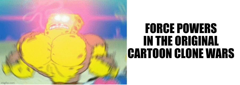 FORCE POWERS IN THE ORIGINAL CARTOON CLONE WARS | image tagged in blank white template,sponge finna commit muder | made w/ Imgflip meme maker