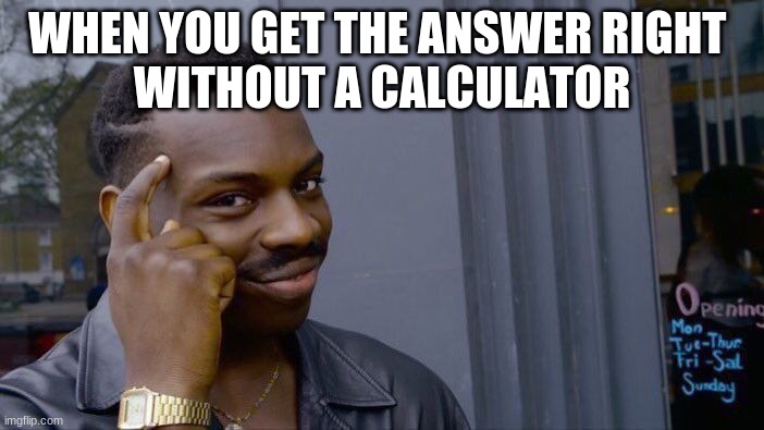 Roll Safe Think About It Meme | WHEN YOU GET THE ANSWER RIGHT 
WITHOUT A CALCULATOR | image tagged in memes,roll safe think about it | made w/ Imgflip meme maker