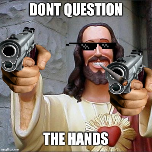 Buddy Christ Meme | DONT QUESTION; THE HANDS | image tagged in memes,buddy christ | made w/ Imgflip meme maker