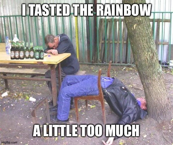 Drunk russian | I TASTED THE RAINBOW A LITTLE TOO MUCH | image tagged in drunk russian | made w/ Imgflip meme maker