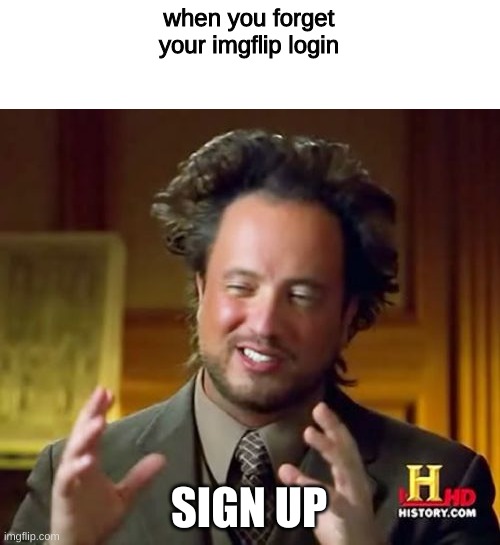 Forgot Password? | when you forget your imgflip login; SIGN UP | image tagged in memes,ancient aliens,imgflip users | made w/ Imgflip meme maker