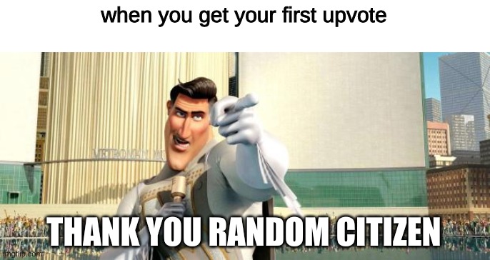 Your First Upvote | when you get your first upvote; THANK YOU RANDOM CITIZEN | image tagged in megamind thank you random citizen | made w/ Imgflip meme maker