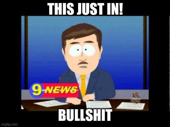 News Everyday | THIS JUST IN! BULLSHIT | image tagged in south park news reporter | made w/ Imgflip meme maker