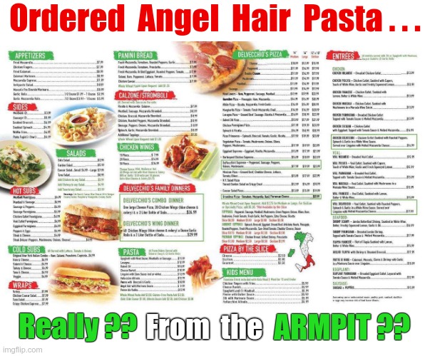 Ordered Angel Hair Pasta | Ordered  Angel  Hair  Pasta . . . Really ?? From  the; ARMPIT ?? | image tagged in food,italians,rick75230 | made w/ Imgflip meme maker