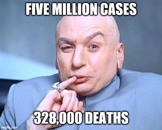 one million dollars | FIVE MILLION CASES; 328,000 DEATHS | image tagged in one million dollars | made w/ Imgflip meme maker