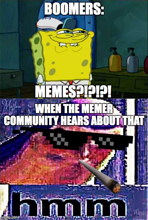 BOOMERS:; MEMES?!?!?! WHEN THE MEMER COMMUNITY HEARS ABOUT THAT | image tagged in memes,don't you squidward,buzz lightyear hmm distorted and sharpened | made w/ Imgflip meme maker