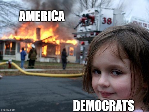 Disaster Girl Meme | AMERICA DEMOCRATS | image tagged in memes,disaster girl | made w/ Imgflip meme maker
