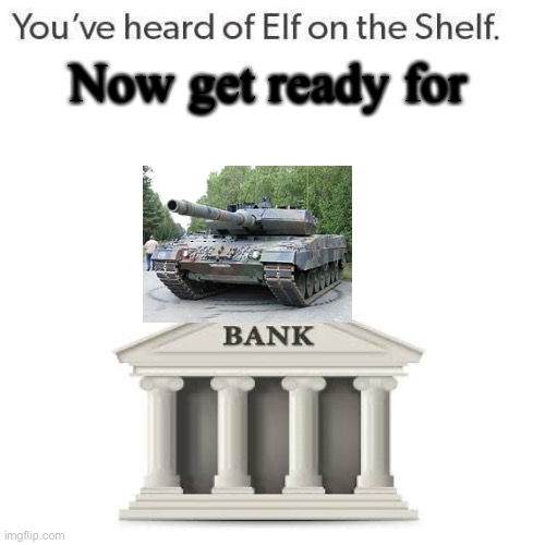 Elf On A Shelf | Now get ready for | image tagged in elf on a shelf | made w/ Imgflip meme maker