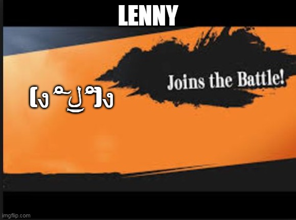 Joins The Battle! | LENNY; (ง ͠° ͟ل͜ ͡°)ง | image tagged in joins the battle | made w/ Imgflip meme maker