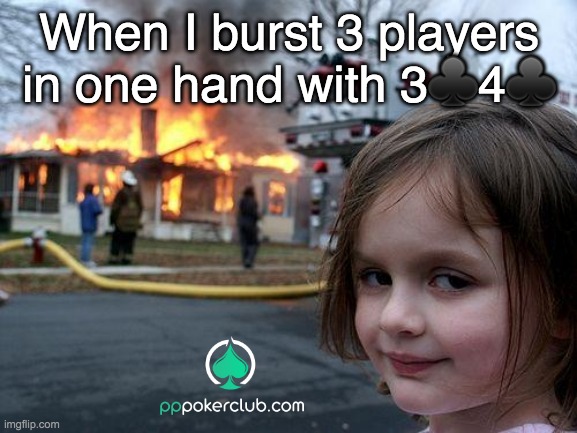 When I burst 3 players in one hand with 3♣️4♣️ | When I burst 3 players in one hand with 3♣️4♣️ | image tagged in memes,disaster girl | made w/ Imgflip meme maker