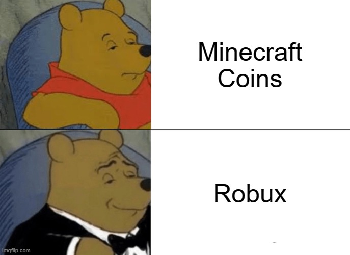 Tuxedo Winnie The Pooh Meme | Minecraft Coins; Robux | image tagged in memes,tuxedo winnie the pooh | made w/ Imgflip meme maker