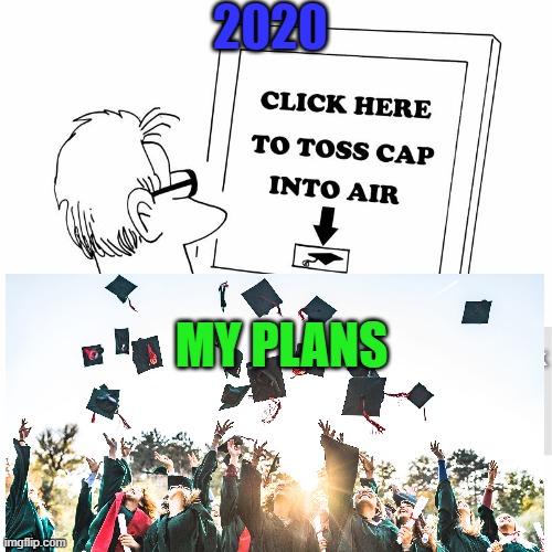 Corona Life | 2020; MY PLANS | image tagged in graduation | made w/ Imgflip meme maker