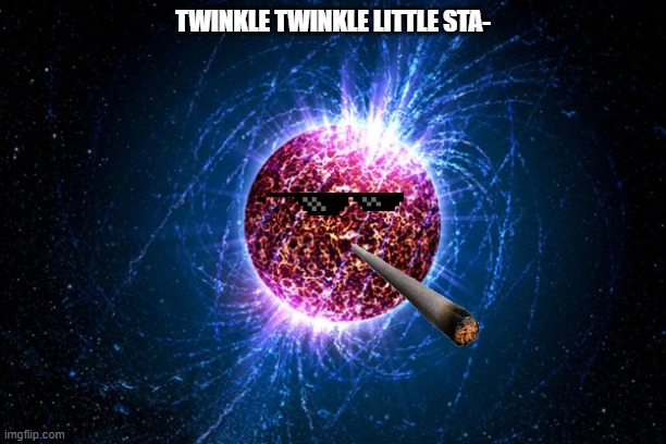 TWINKLE TWINKLE LITTLE STA- | image tagged in star | made w/ Imgflip meme maker