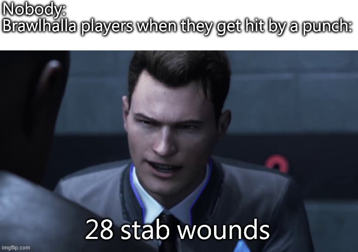 28 stab wounds | Nobody:
Brawlhalla players when they get hit by a punch:; 28 stab wounds | image tagged in 28 stab wounds | made w/ Imgflip meme maker