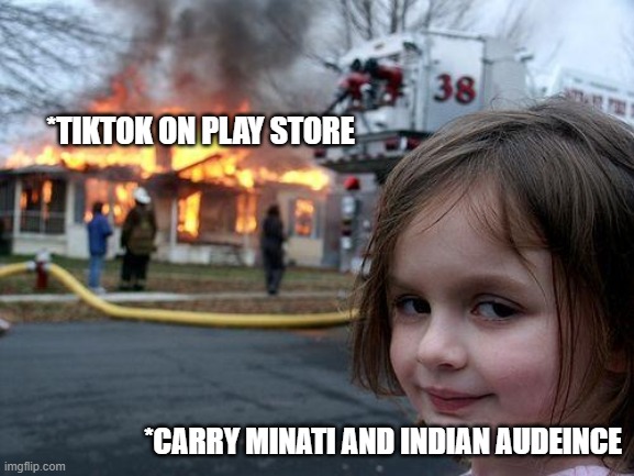 Disaster Girl Meme | *TIKTOK ON PLAY STORE; *CARRY MINATI AND INDIAN AUDEINCE | image tagged in memes,disaster girl | made w/ Imgflip meme maker