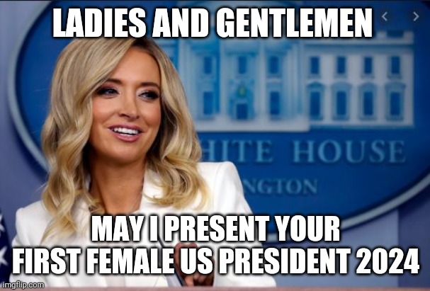 Kayleigh McEnany | LADIES AND GENTLEMEN; MAY I PRESENT YOUR FIRST FEMALE US PRESIDENT 2024 | image tagged in kayleigh mcenany | made w/ Imgflip meme maker