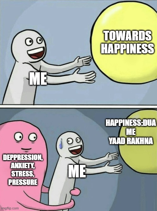 Running Away Balloon Meme | TOWARDS HAPPINESS; ME; HAPPINESS:DUA ME YAAD RAKHNA; DEPPRESSION,
ANXIETY,
STRESS,
PRESSURE; ME | image tagged in memes,running away balloon | made w/ Imgflip meme maker