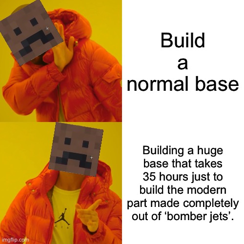 Mumbo’s Base updated | Build a normal base; Building a huge base that takes 35 hours just to build the modern part made completely out of ‘bomber jets’. | image tagged in memes,drake hotline bling,mumbo jumbo,hermitcraft | made w/ Imgflip meme maker