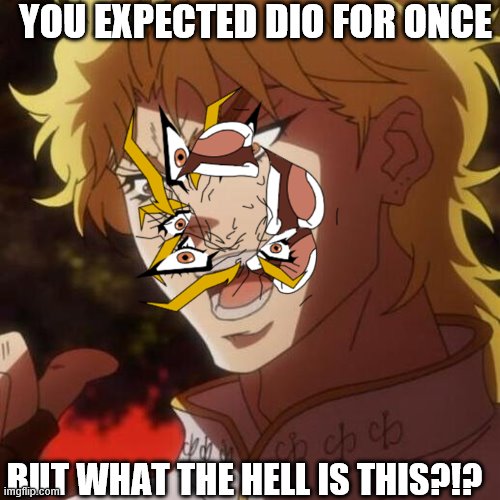 YOU EXPECTED DIO FOR ONCE BUT WHAT THE HELL IS THIS?!? | made w/ Imgflip meme maker